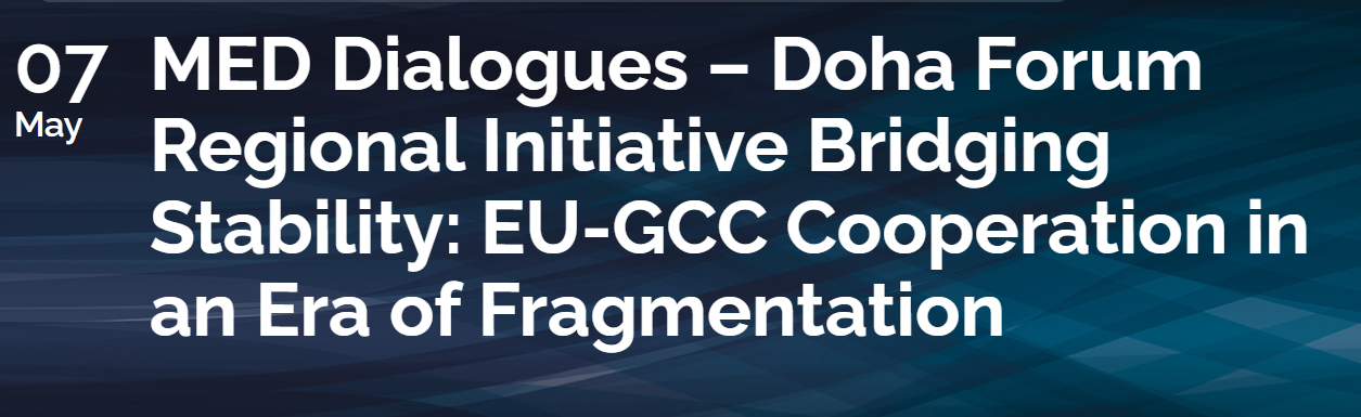 May MED dialogues – Doha forum regional initiative bridging stability: EU-GCC cooperation in an era of fragmentation 